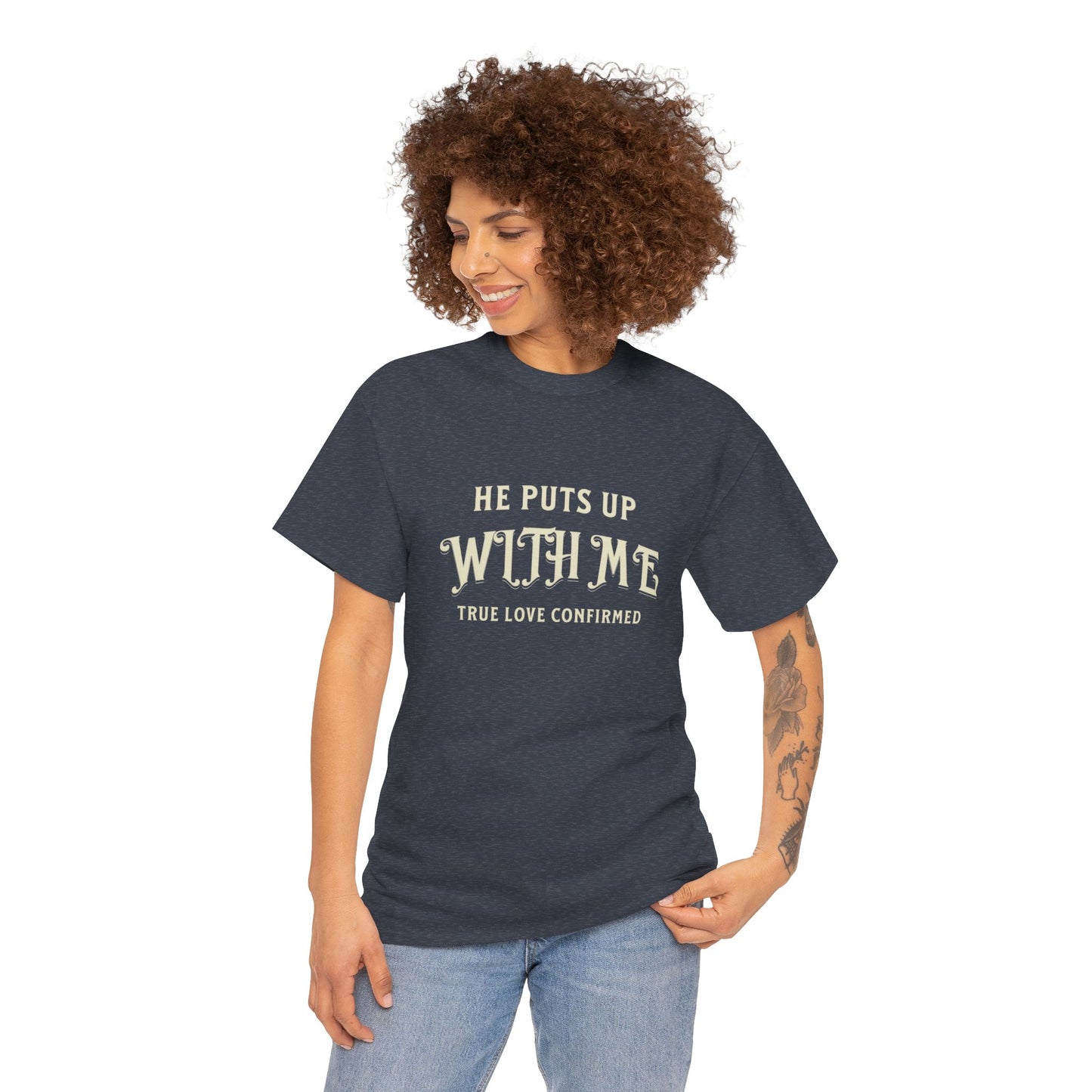 He Puts Up With Me Unisex Heavy Cotton Tee - True Love Confirmed Shirt
