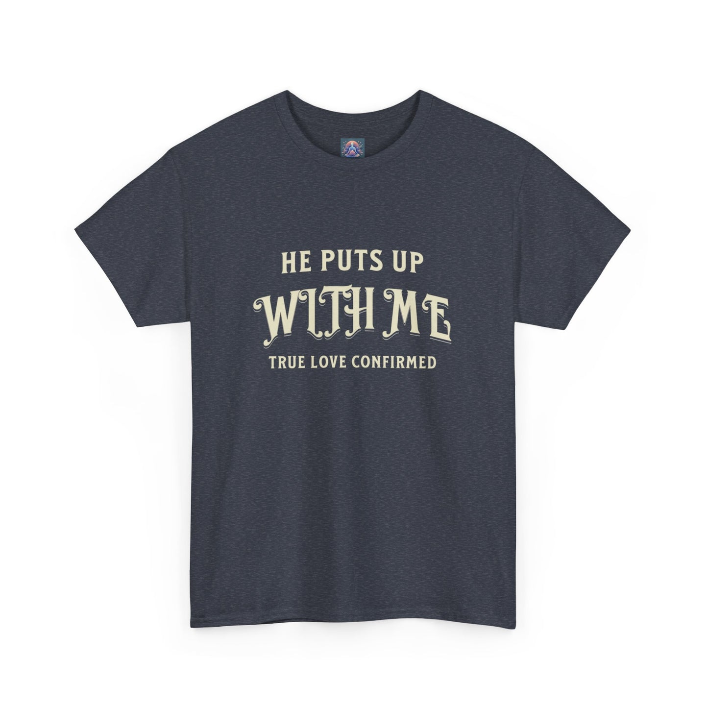 He Puts Up With Me Unisex Heavy Cotton Tee - True Love Confirmed Shirt