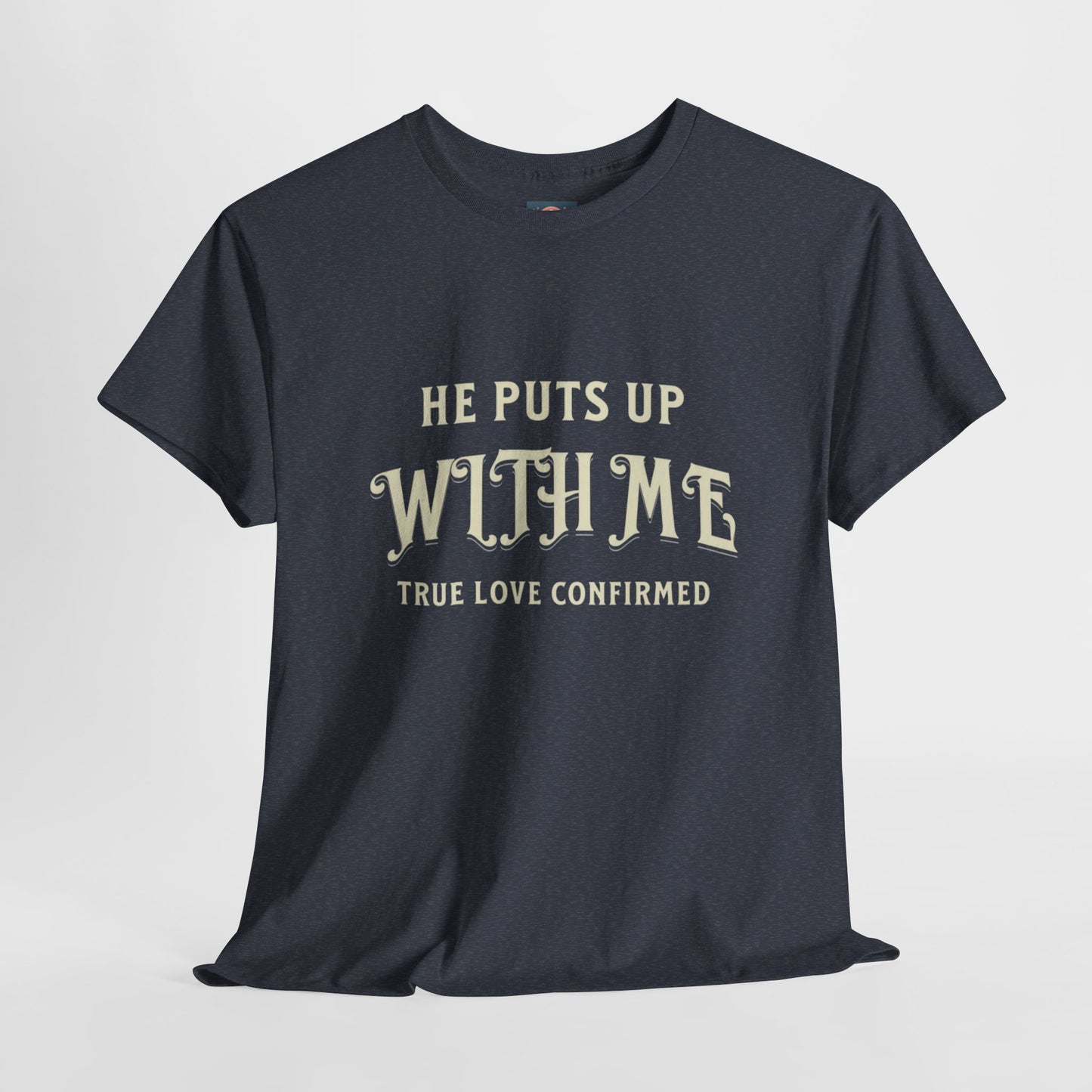 He Puts Up With Me Unisex Heavy Cotton Tee - True Love Confirmed Shirt