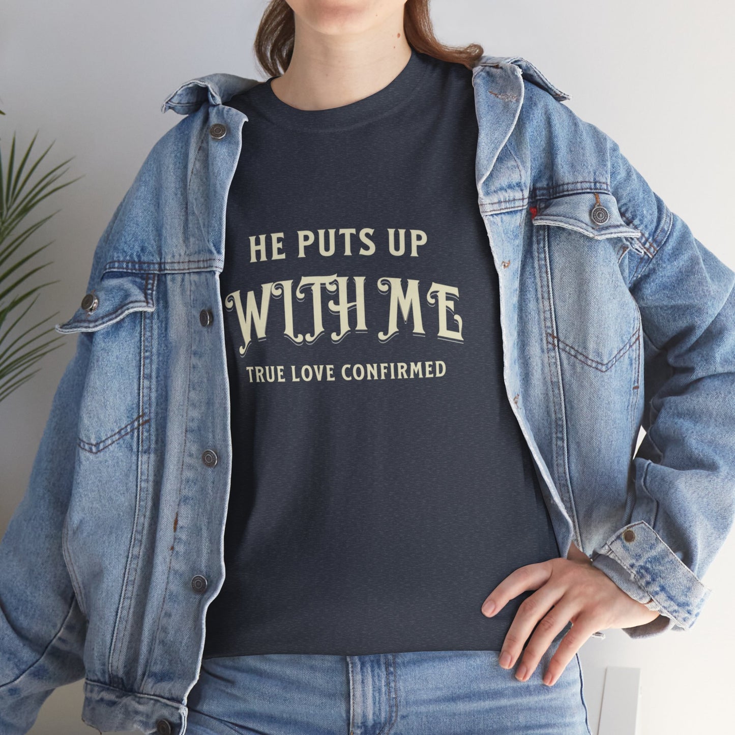 He Puts Up With Me Unisex Heavy Cotton Tee - True Love Confirmed Shirt