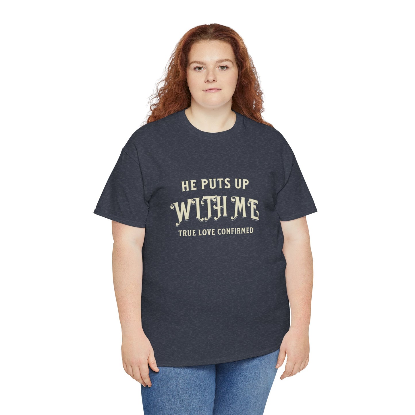 He Puts Up With Me Unisex Heavy Cotton Tee - True Love Confirmed Shirt
