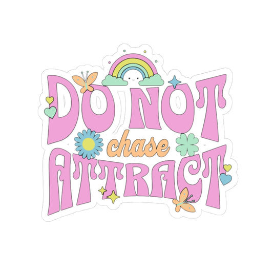 Do Not Chase, Attract - Motivational Kiss-Cut Sticker